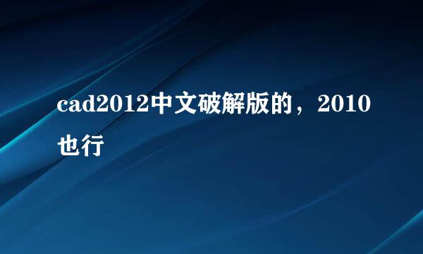 cad2012中文破解版的，2010也行