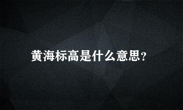 黄海标高是什么意思？
