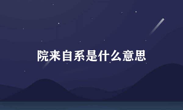 院来自系是什么意思