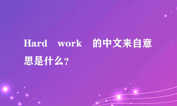 Hard work 的中文来自意思是什么？
