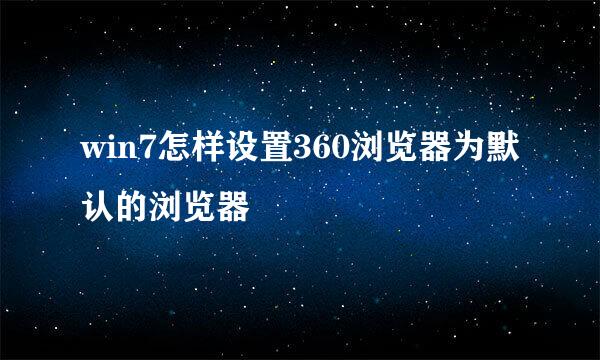 win7怎样设置360浏览器为默认的浏览器