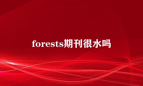 forests期刊很水吗