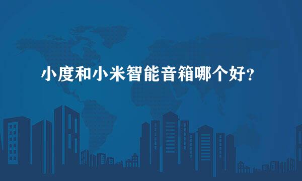 小度和小米智能音箱哪个好？
