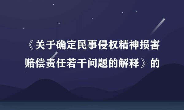《关于确定民事侵权精神损害赔偿责任若干问题的解释》的