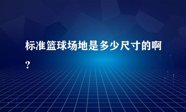 标准篮球场地是多少尺寸的啊？