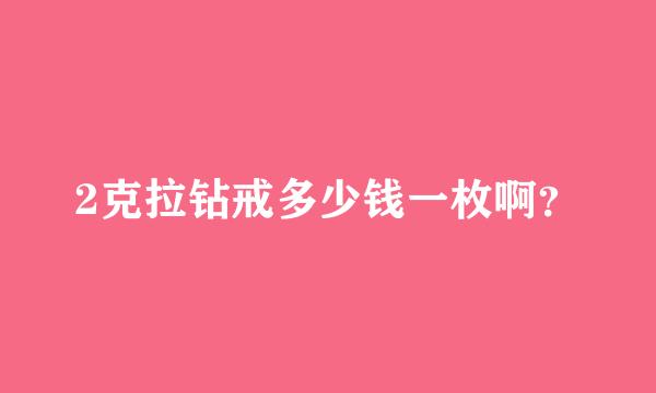 2克拉钻戒多少钱一枚啊？