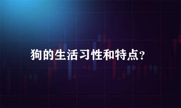 狗的生活习性和特点？