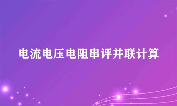 电流电压电阻串评并联计算