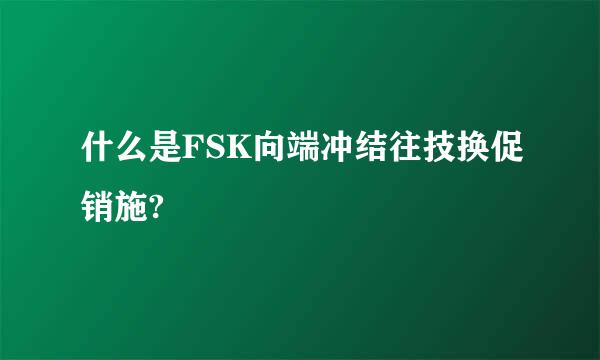 什么是FSK向端冲结往技换促销施?
