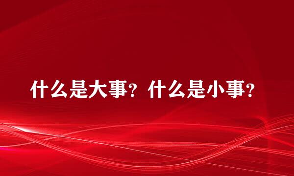 什么是大事？什么是小事？