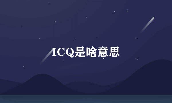 ICQ是啥意思