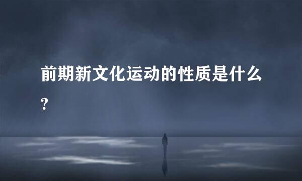 前期新文化运动的性质是什么?