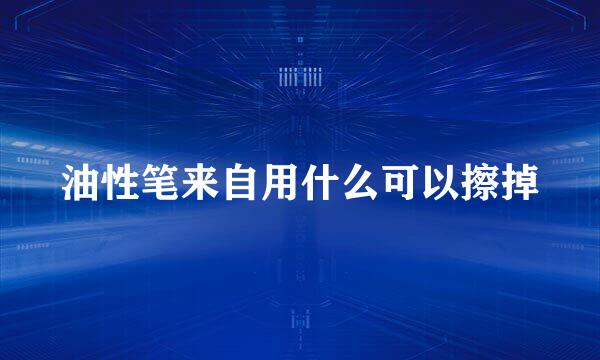 油性笔来自用什么可以擦掉
