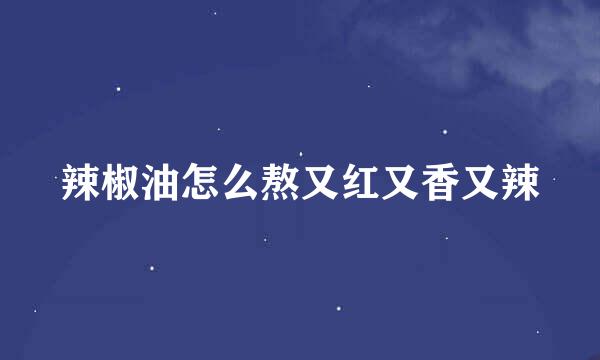 辣椒油怎么熬又红又香又辣