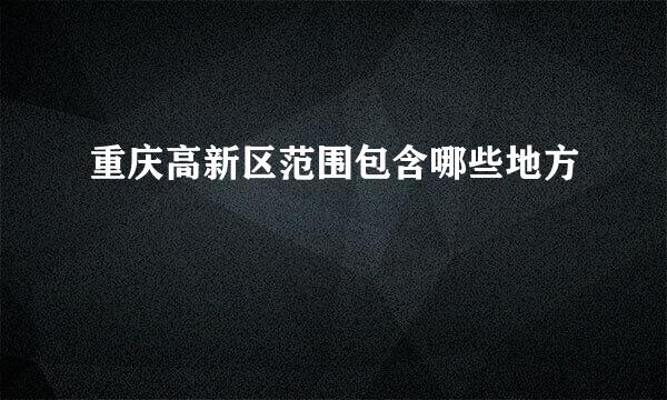 重庆高新区范围包含哪些地方