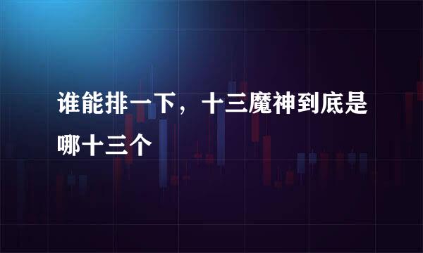 谁能排一下，十三魔神到底是哪十三个