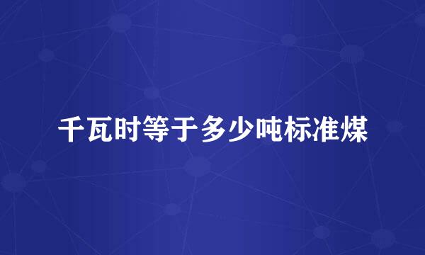 千瓦时等于多少吨标准煤