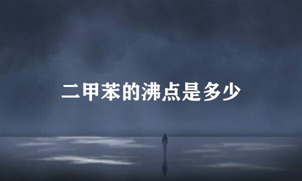 二甲苯的沸点是多少