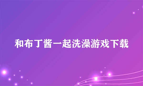 和布丁酱一起洗澡游戏下载