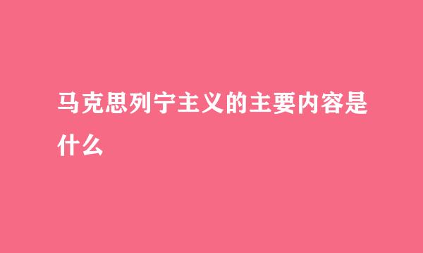 马克思列宁主义的主要内容是什么