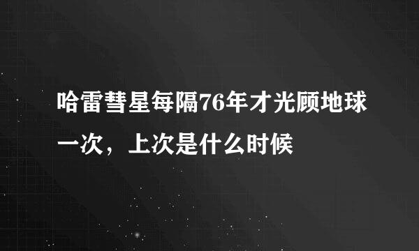 哈雷彗星每隔76年才光顾地球一次，上次是什么时候