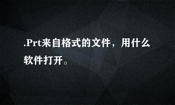 .Prt来自格式的文件，用什么软件打开。
