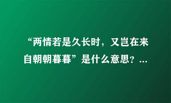“两情若是久长时，又岂在来自朝朝暮暮”是什么意思？谁能告诉我？