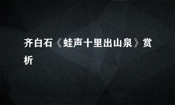 齐白石《蛙声十里出山泉》赏析