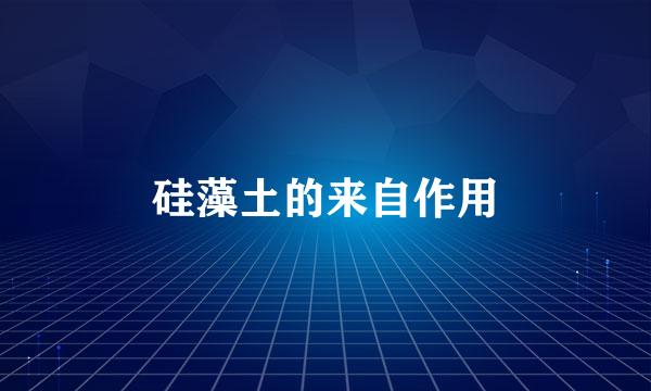 硅藻土的来自作用
