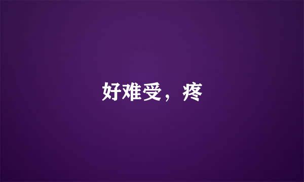 好难受，疼