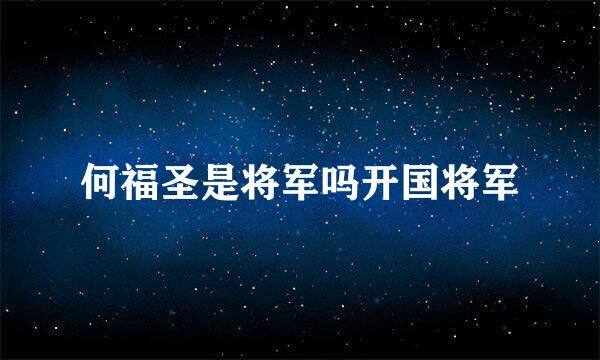 何福圣是将军吗开国将军