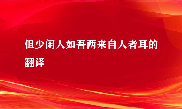 但少闲人如吾两来自人者耳的翻译