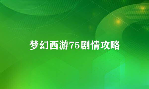 梦幻西游75剧情攻略