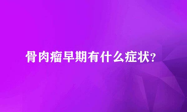 骨肉瘤早期有什么症状？