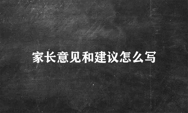 家长意见和建议怎么写