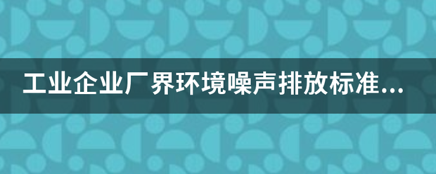 工业企业厂界环境噪声排放标准（GB12348—2008）中工业企业厂界噪声排放限值时什么意思