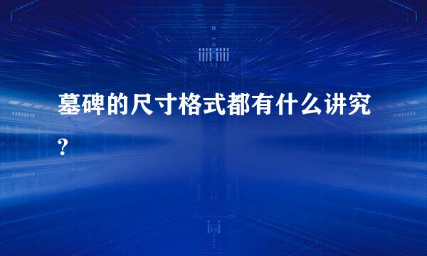 墓碑的尺寸格式都有什么讲究?