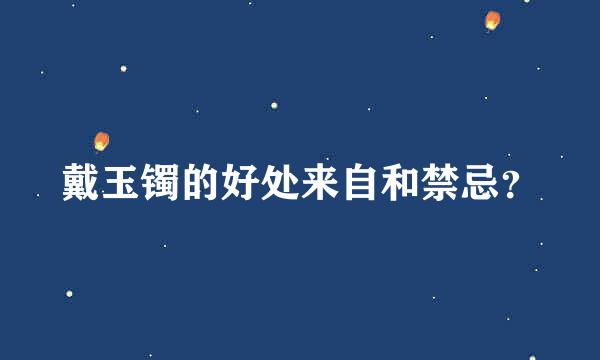 戴玉镯的好处来自和禁忌？
