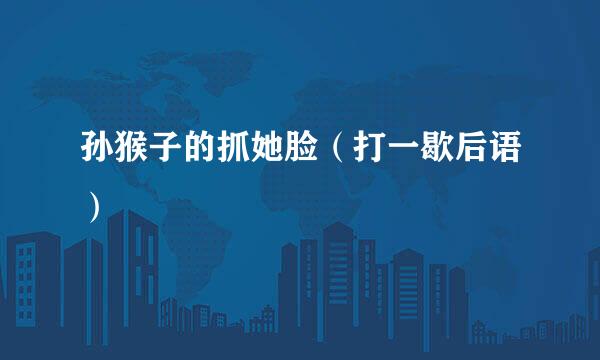 孙猴子的抓她脸（打一歇后语）