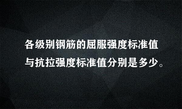 各级别钢筋的屈服强度标准值与抗拉强度标准值分别是多少。