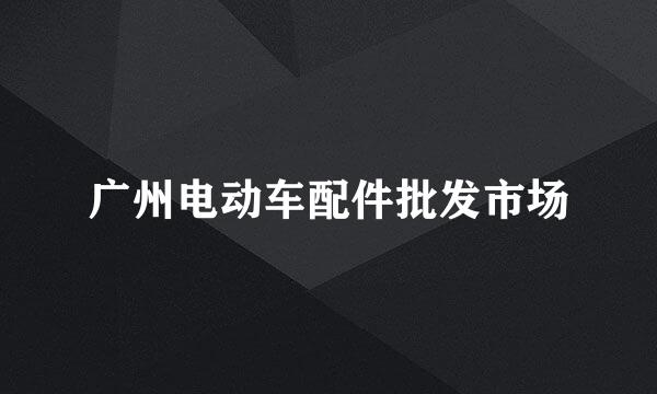 广州电动车配件批发市场