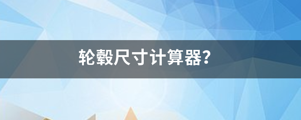 轮毂尺寸计算需极例假器？
