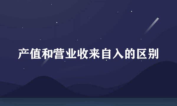 产值和营业收来自入的区别