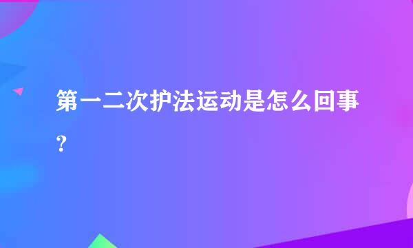 第一二次护法运动是怎么回事？