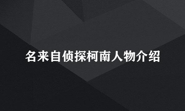 名来自侦探柯南人物介绍