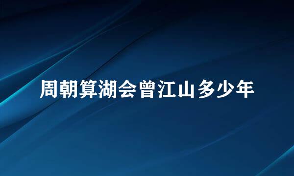 周朝算湖会曾江山多少年