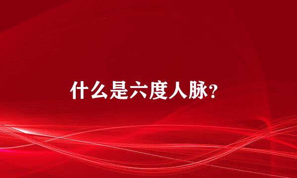什么是六度人脉？