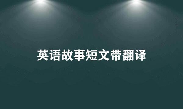 英语故事短文带翻译