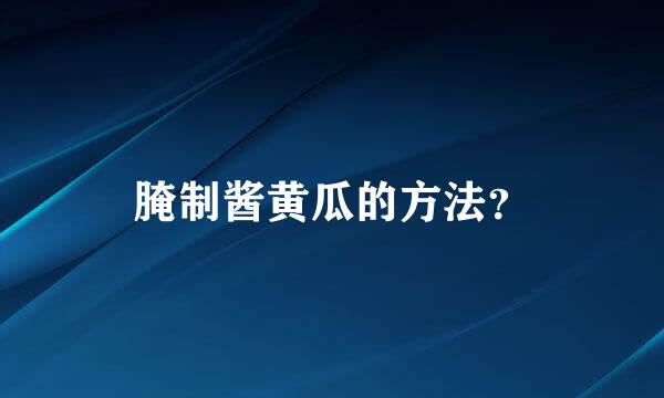 腌制酱黄瓜的方法？