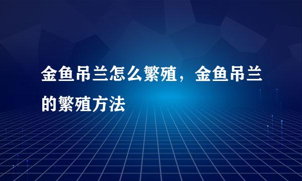 金鱼吊兰怎么繁殖，金鱼吊兰的繁殖方法
